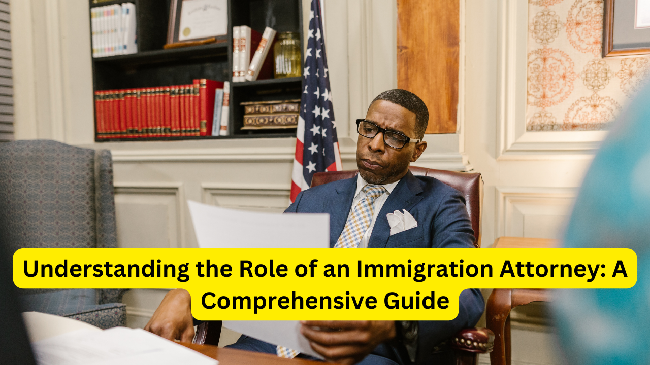 Understanding the Role of an Immigration Attorney: A Comprehensive Guide